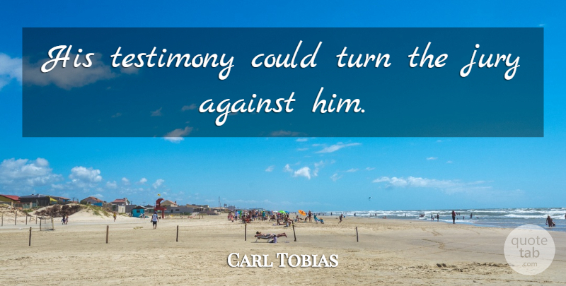Carl Tobias Quote About Against, Jury, Testimony, Turn: His Testimony Could Turn The...