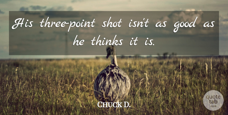 Chuck D. Quote About Good, Shot, Thinks: His Three Point Shot Isnt...