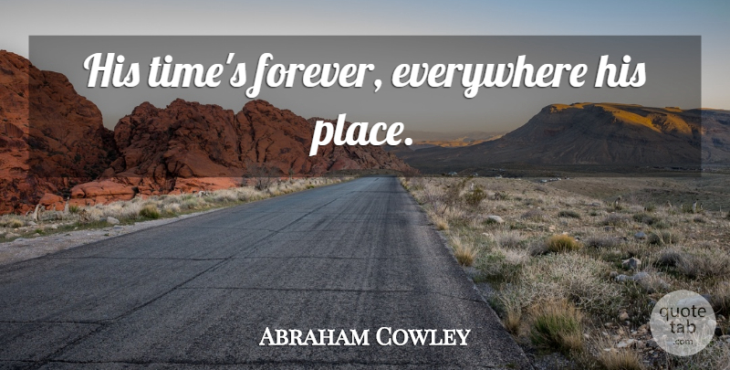 Abraham Cowley Quote About Time, Forever: His Times Forever Everywhere His...