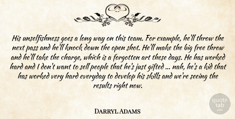 Darryl Adams Quote About Art, Develop, Everyday, Example, Forgotten: His Unselfishness Goes A Long...