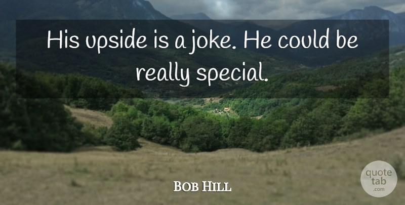 Bob Hill Quote About Upside: His Upside Is A Joke...