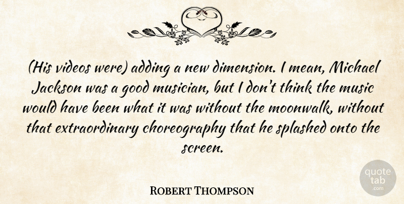 Robert Thompson Quote About Adding, Good, Jackson, Michael, Music: His Videos Were Adding A...