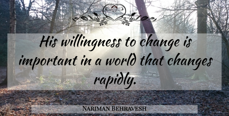Nariman Behravesh Quote About Change, Changes: His Willingness To Change Is...