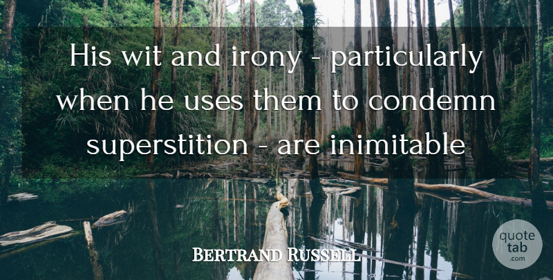 Bertrand Russell Quote About Condemn, Irony, Uses, Wit: His Wit And Irony Particularly...