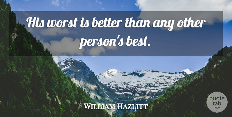 William Hazlitt Quote About Worst: His Worst Is Better Than...