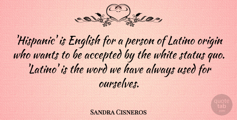 Sandra Cisneros Quote About White, Challenging The Status Quo, Want: Hispanic Is English For A...