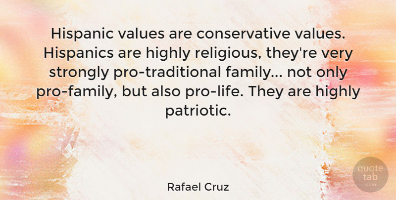 Rafael Cruz Quote About Religious, Patriotic, Pro Life: Hispanic Values Are Conservative Values...