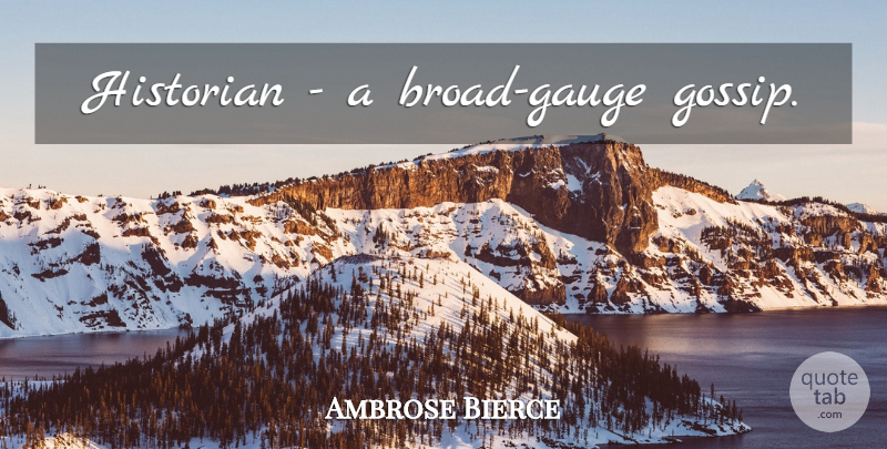 Ambrose Bierce Quote About History, Gossip, Gauges: Historian A Broad Gauge Gossip...