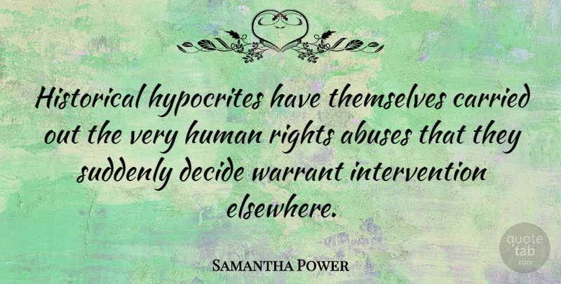 Samantha Power Quote About Hypocrite, Rights, Historical: Historical Hypocrites Have Themselves Carried...