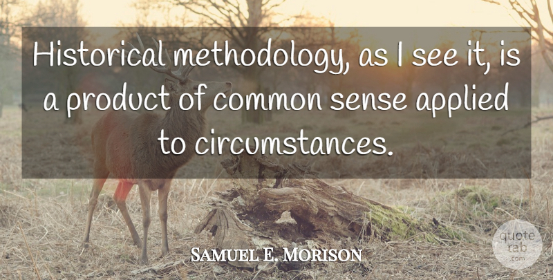 Samuel E. Morison Quote About Applied: Historical Methodology As I See...