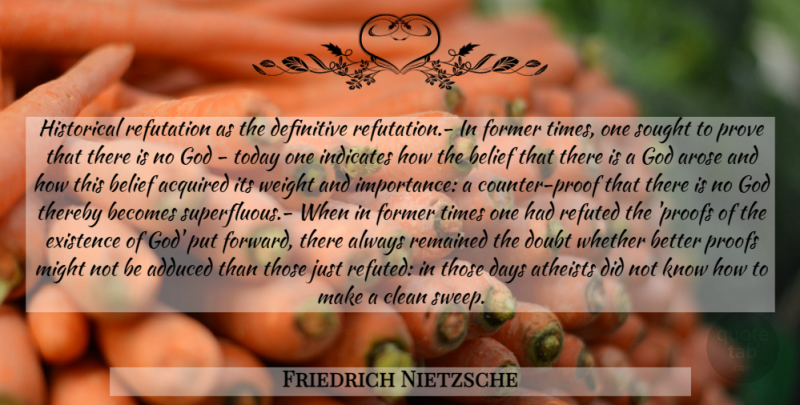 Friedrich Nietzsche Quote About Atheist, Historical, Doubt: Historical Refutation As The Definitive...