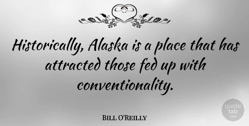 Bill O'Reilly Quote About Alaska, Feds, Fed Up: Historically Alaska Is A Place...