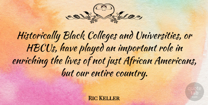 Ric Keller Quote About Country, College, African American: Historically Black Colleges And Universities...
