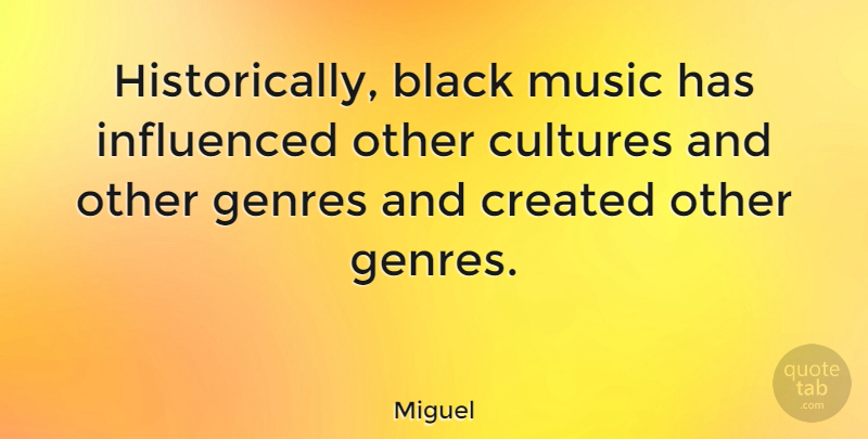Miguel Quote About Other Cultures, Black, Genre: Historically Black Music Has Influenced...