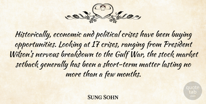 Sung Sohn Quote About Breakdown, Buying, Crises, Economic, Few: Historically Economic And Political Crises...