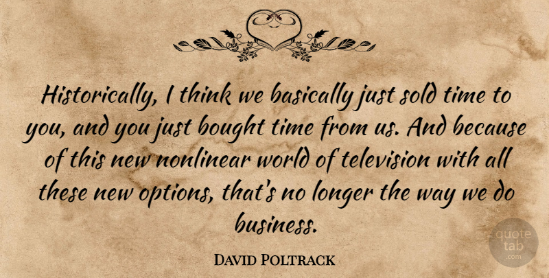 David Poltrack Quote About Basically, Bought, Longer, Nonlinear, Sold: Historically I Think We Basically...