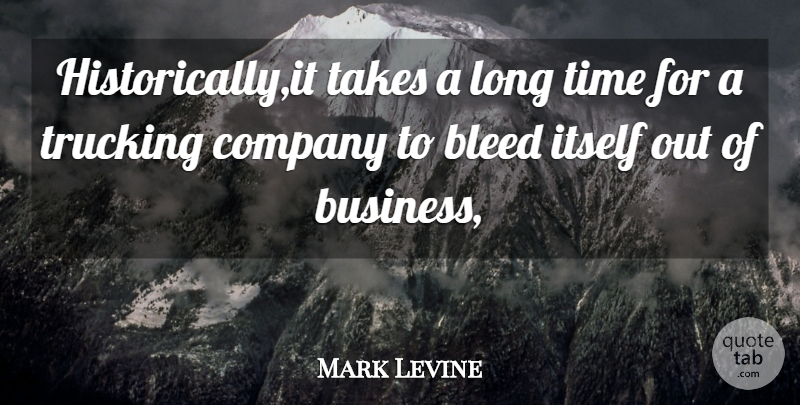 Mark Levine Quote About Bleed, Company, Itself, Takes, Time: Historically It Takes A Long...