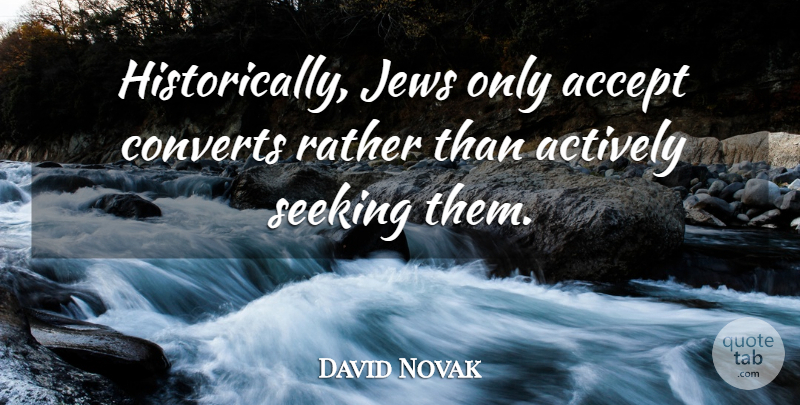 David Novak Quote About Actively, Converts, Jews: Historically Jews Only Accept Converts...