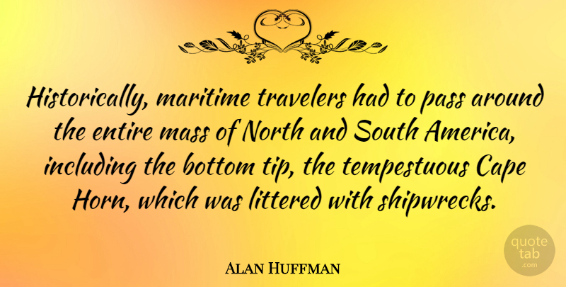 Alan Huffman Quote About Cape, Including, Littered, Maritime, Mass: Historically Maritime Travelers Had To...