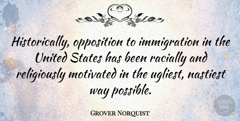 Grover Norquist Quote About Motivated, United: Historically Opposition To Immigration In...