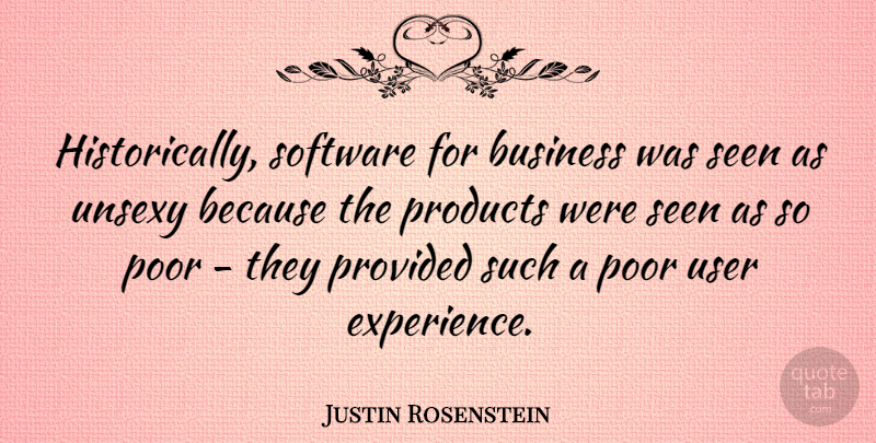 Justin Rosenstein Quote About Business, Experience, Products, Provided, Seen: Historically Software For Business Was...
