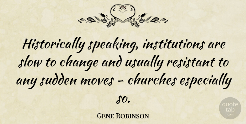 Gene Robinson Quote About Moving, Church, Institutions: Historically Speaking Institutions Are Slow...