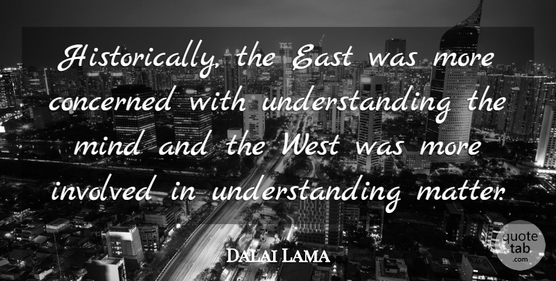 Dalai Lama Quote About Inspirational, Understanding, Mind: Historically The East Was More...