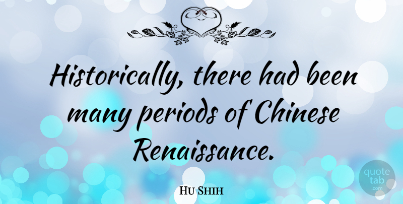 Hu Shih Quote About Chinese, Renaissance, Periods: Historically There Had Been Many...