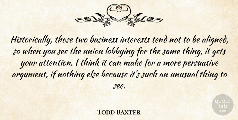 Todd Baxter Quote About Business, Gets, Interests, Persuasive, Tend: Historically Those Two Business Interests...