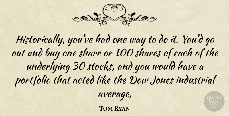 Tom Ryan Quote About Acted, Buy, Industrial, Jones, Portfolio: Historically Youve Had One Way...