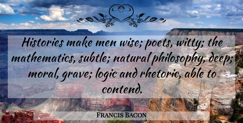 Francis Bacon Quote About Wise, Witty, Philosophy: Histories Make Men Wise Poets...