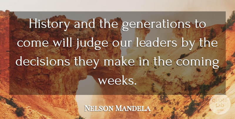 Nelson Mandela Quote About Judging, Decision, Leader: History And The Generations To...
