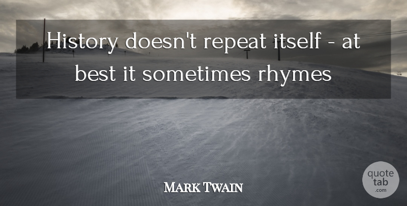 Mark Twain Quote About Best, History, Itself, Repeat, Rhymes: History Doesnt Repeat Itself At...