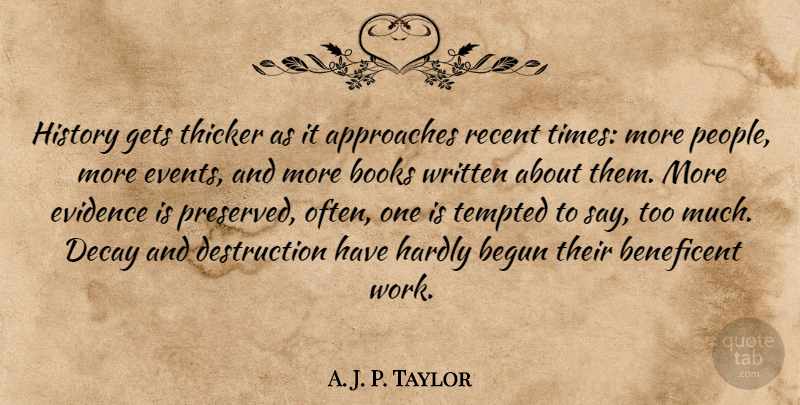 A. J. P. Taylor Quote About Book, People, Events: History Gets Thicker As It...