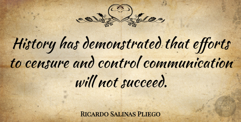 Ricardo Salinas Pliego Quote About Censure, Communication, Efforts, History: History Has Demonstrated That Efforts...
