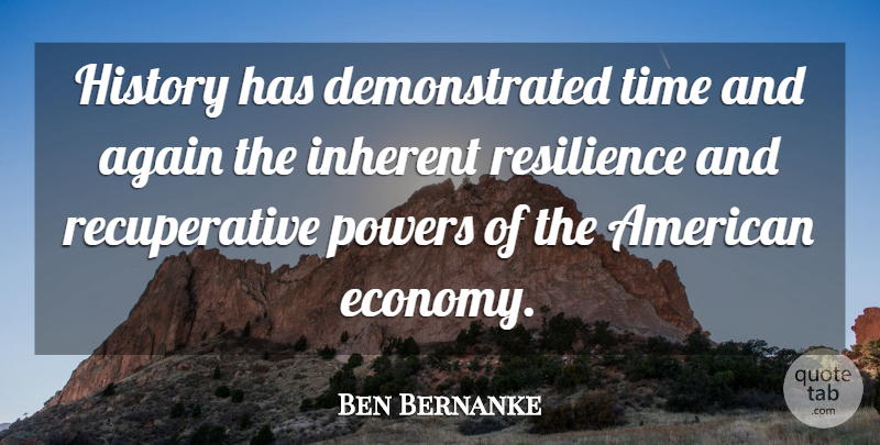 Ben Bernanke Quote About Again, History, Inherent, Powers, Time: History Has Demonstrated Time And...