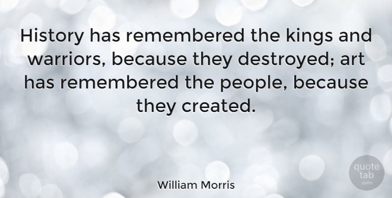 William Morris Quote About Art, Kings, Warrior: History Has Remembered The Kings...