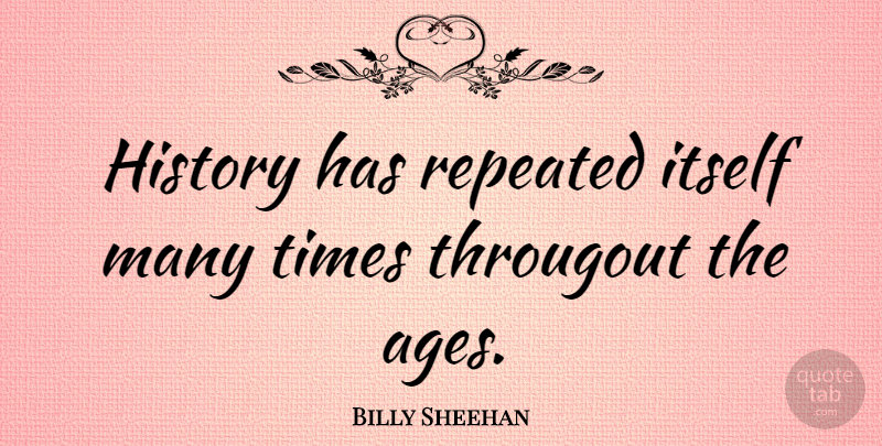 Billy Sheehan Quote About Age: History Has Repeated Itself Many...