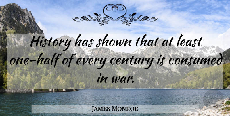 James Monroe Quote About War, Half, Century: History Has Shown That At...