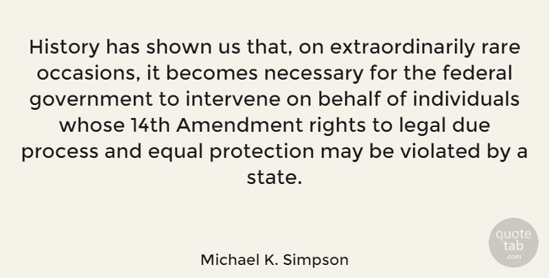 Michael K. Simpson Quote About Rights, Government, Rare Occasion: History Has Shown Us That...