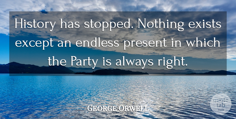 George Orwell Quote About Party, Endless: History Has Stopped Nothing Exists...