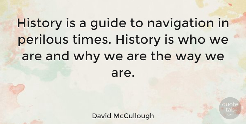 David McCullough Quote About History, Who We Are, Way: History Is A Guide To...