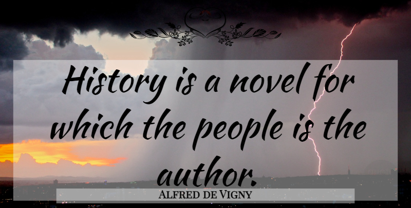 Alfred de Vigny Quote About People, Novel: History Is A Novel For...