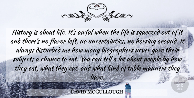 David McCullough Quote About People, Flavor, Tables: History Is About Life Its...