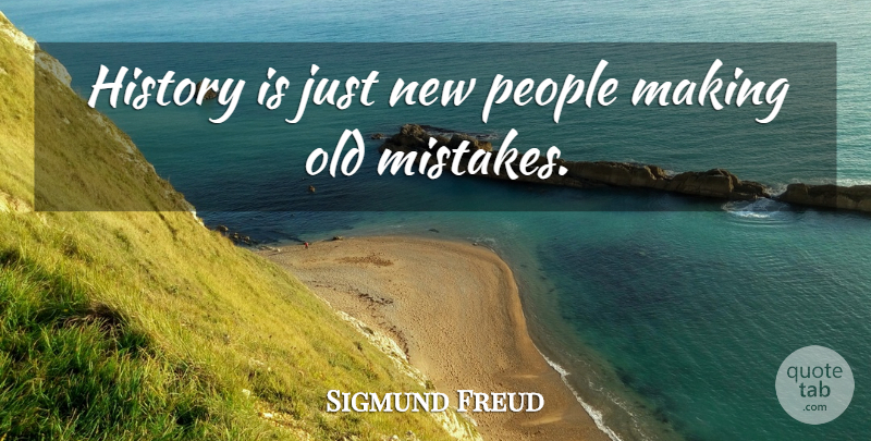 Sigmund Freud Quote About Mistake, People: History Is Just New People...
