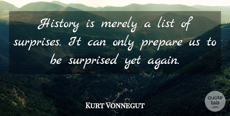 Kurt Vonnegut Quote About History, Lists, Surprise: History Is Merely A List...