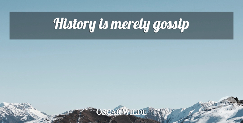 Oscar Wilde Quote About Gossip: History Is Merely Gossip...