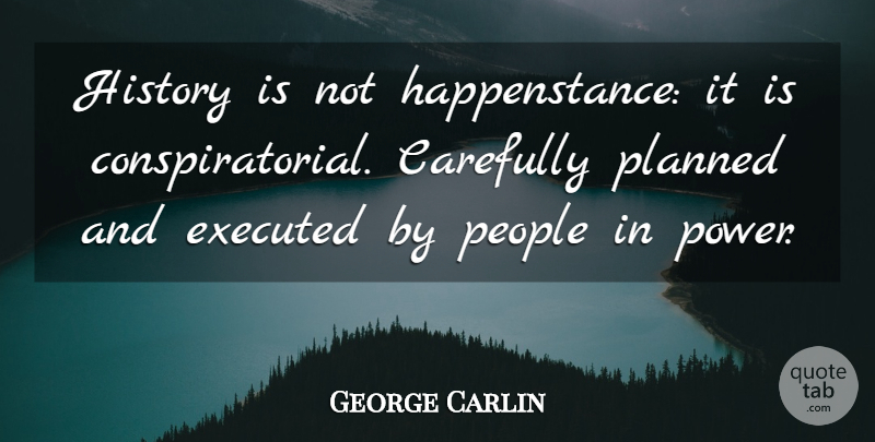 George Carlin Quote About People, Happenstance: History Is Not Happenstance It...