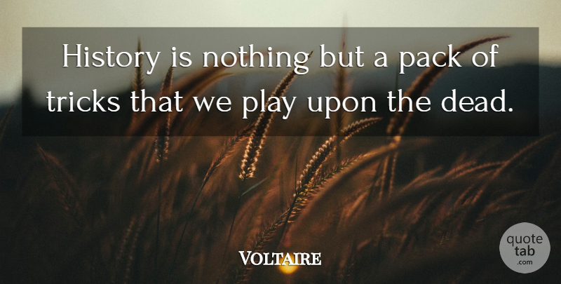 Voltaire Quote About Play, History, Tricks: History Is Nothing But A...