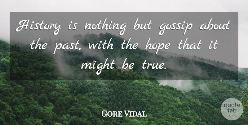 Gore Vidal Quote About Past, Gossip, Might: History Is Nothing But Gossip...